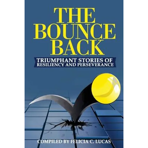 The Bounce Back: Triumphant Stories of Resiliency and Perseverance - Paperback