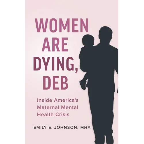 Women Are Dying, Deb: Inside America's Maternal Mental Health Crisis - Paperback