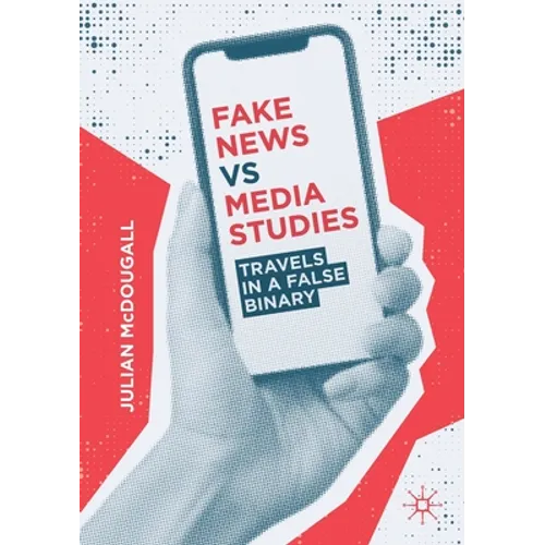 Fake News Vs Media Studies: Travels in a False Binary - Paperback