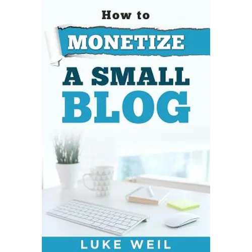 Luke Weil's How To Monetize A Small Blog - Paperback
