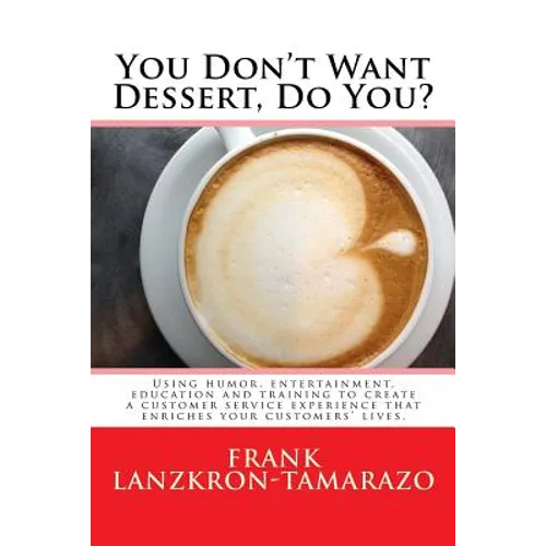 You Don't Want Dessert, Do You?: Using humor, entertainment, education and training to create a customer service experience that enriches your custome - Paperback