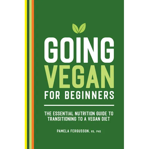 Going Vegan for Beginners: The Essential Nutrition Guide to Transitioning to a Vegan Diet - Paperback