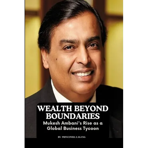 Wealth Beyond Boundaries: Mukesh Ambani's Rise as a Global Business Tycoon - Paperback