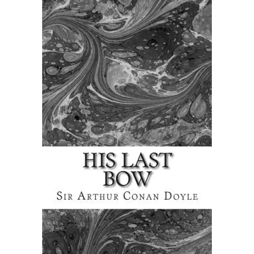His Last Bow: (Sir Arthur Conan Doyle Classics Collection) - Paperback