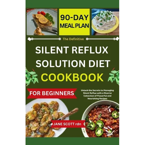 The Definitive SILENT REFLUX SOLUTION DIET COOKBOOK: Unlock the Secrets to Managing Silent Reflux with a Diverse Collection of Flavorful and Nourishin - Paperback