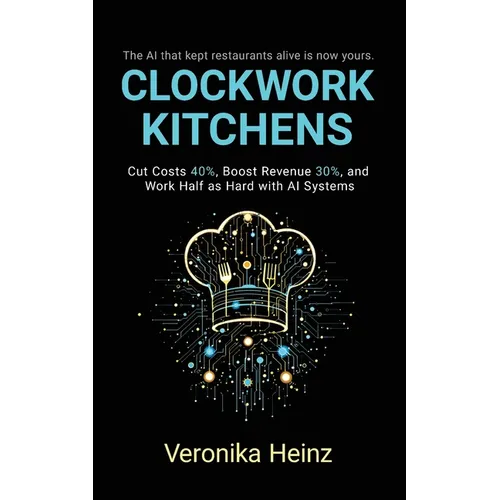 Clockwork Kitchens: Cut Costs 40%, Boost Revenue 30%, and Build A Restaurant that Runs Itself - Paperback