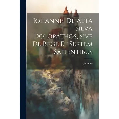 Iohannis de Alta Silva Dolopathos, Sive De Rege et Septem Sapientibus - Paperback