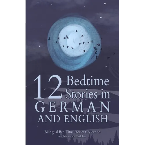 12 German Bedtime Stories for Kids: Short Story Books in German and English Ages 3+ Bilingual Bed Time Stories Collection for Children and Toddlers - Paperback