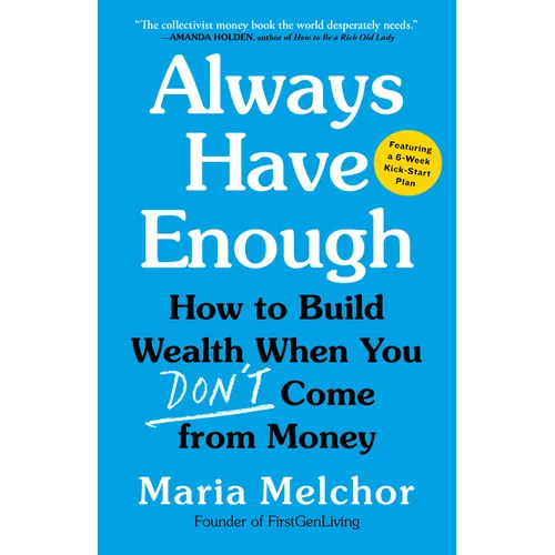 Always Have Enough: How to Build Wealth When You Don't Come from Money--Featuring a 6-Week Kickstart Plan - Hardcover