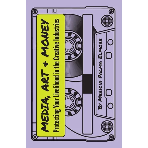 Media, Art, & Money - Protecting Your Livelihood In The Creative Industries - Paperback