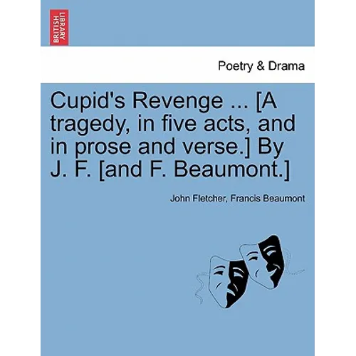Cupid's Revenge ... [A Tragedy, in Five Acts, and in Prose and Verse.] by J. F. [And F. Beaumont.] - Paperback