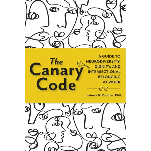 The Canary Code: A Guide to Neurodiversity, Dignity, and Intersectional Belonging at Work - Paperback
