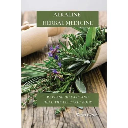 Alkaline Herbal Medicine: Reverse Disease and Heal the Electric Body - Paperback