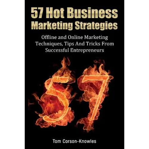 57 Hot Business Marketing Strategies: Offline and Online Marketing Techniques, Tips and Tricks from Successful Entrepreneurs - Paperback