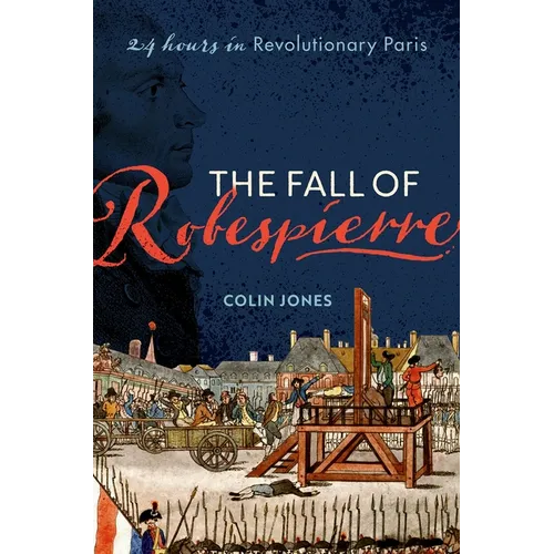 The Fall of Robespierre: 24 Hours in Revolutionary Paris - Hardcover