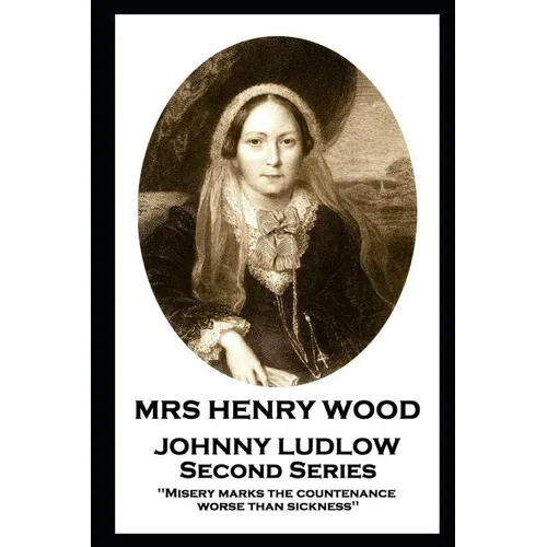 Mrs Henry Wood - Johnny Ludlow - Second Series: 'Misery marks the countenance worse than sickness'' - Paperback