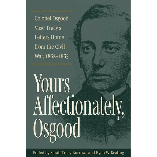 Yours Affectionately, Osgood: Colonel Osgood Vose Tracy's Letters Home from the Civil War, 1862-1865 - Hardcover