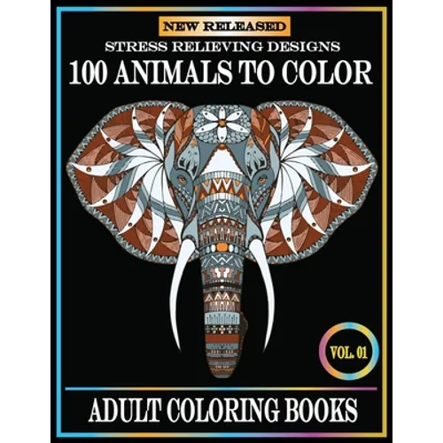 100 Animals To Color: Adult Coloring Books Stress Relieving Animals Designs.Animals Coloring Books for Adults Relaxation.100 animals adult coloring bo - Paperback
