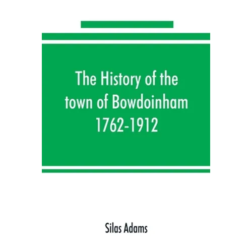 The history of the town of Bowdoinham, 1762-1912 - Paperback
