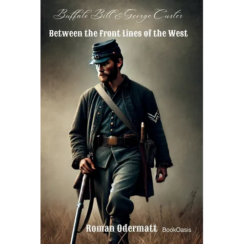 Buffalo Bill & George Custer - Between the Front Lines of the West: A Scout Fighting for Courage, Family, and a Future - Paperback