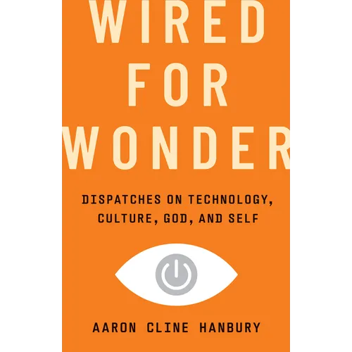 Wired for Wonder: Dispatches on Technology, Culture, God, and Self - Hardcover