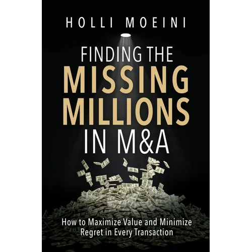 Finding the Missing Millions in M&A: How to Maximize Value and Minimize Regret in Every Transaction - Paperback