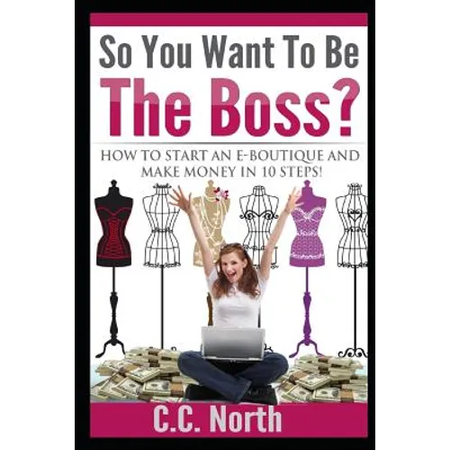 So You Want To Be The Boss? How to Start an E-Boutique and Make Money in 10 Steps - Paperback