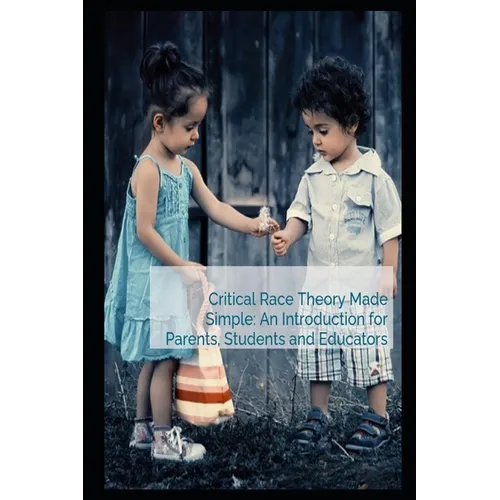 Critical Race Theory Made Simple: An Introduction for Parents, Students and Educators - Paperback