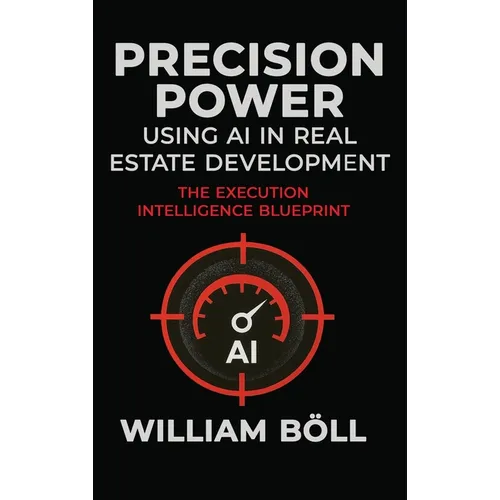 Precision Power: Using AI in Real Estate Development: The Execution Intelligence Blueprint - Hardcover