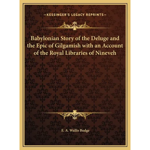 Babylonian Story of the Deluge and the Epic of Gilgamish with an Account of the Royal Libraries of Nineveh - Hardcover