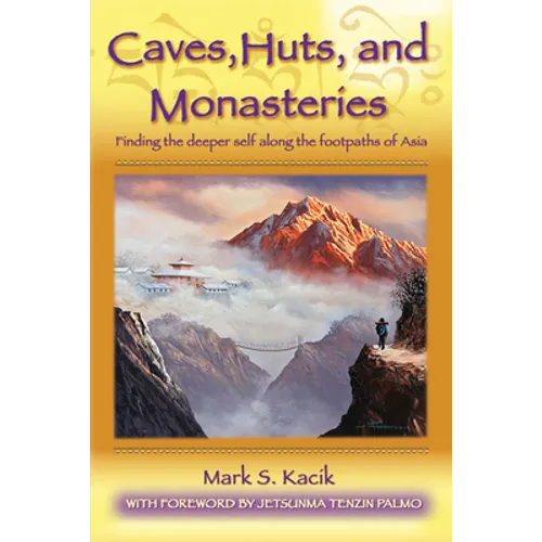 Caves, Huts, and Monasteries: Finding the Deeper Self Along the Footpaths of Asia - Paperback