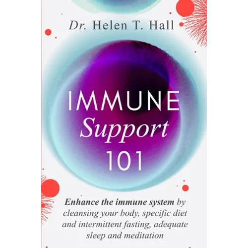 Immune Support 101: Enhance The Immune System By Cleansing Your Body, Specific Diet And Intermittent Fasting, Adequate Sleep And Meditatio - Paperback
