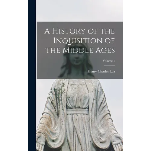 A History of the Inquisition of the Middle Ages; Volume 1 - Hardcover