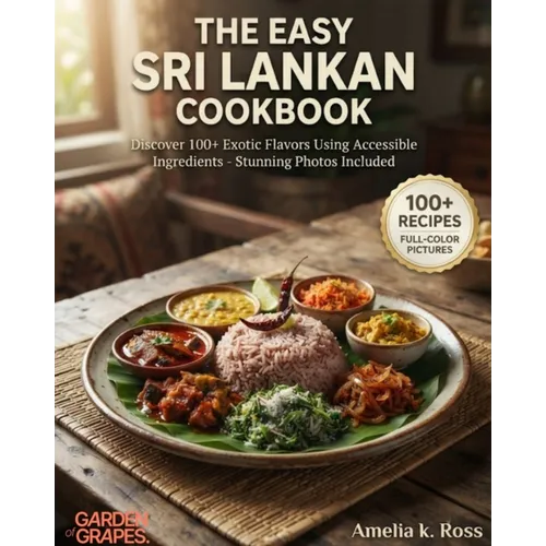 The Easy Sri Lankan Cookbook: Discover 100+ Exotic Flavors Using Accessible Ingredients - Stunning Photos Included - Paperback