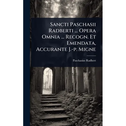 Sancti Paschasii Radberti ... Opera Omnia ... Recogn. Et Emendata, Accurante J.-p. Migne - Hardcover