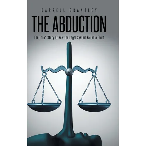 The Abduction: The True* Story of How the Legal System Failed a Child - Hardcover