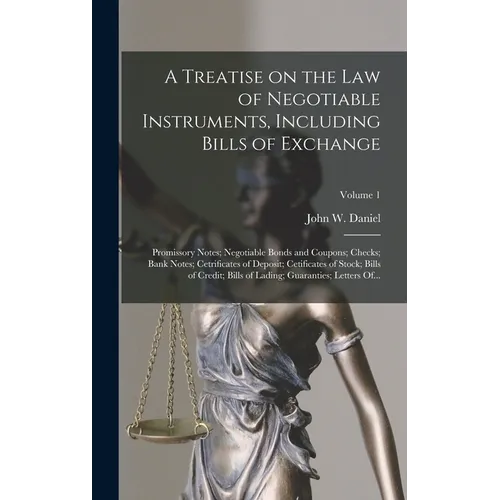 A Treatise on the Law of Negotiable Instruments, Including Bills of Exchange; Promissory Notes; Negotiable Bonds and Coupons; Checks; Bank Notes; Cetr - Hardcover