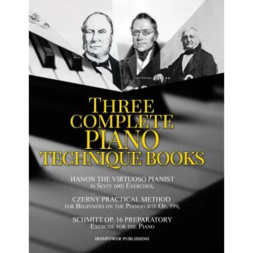 Hanon The Virtuoso Pianist in Sixty (60) Exercises, Czerny Practical Method for Beginners On The Pianoforte Op. 599, Schmitt Op. 16 Preparatory Exerci - Paperback