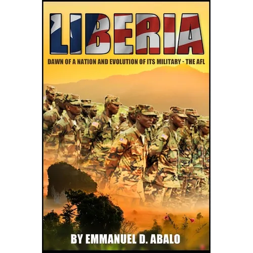 Liberia: Dawn of A Nation and Evolution of Its Military - The AFL - Paperback