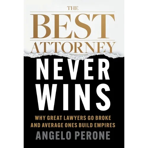 The Best Attorney Never Wins: Why Great Lawyers Go Broke and Average Ones Build Empires - Hardcover