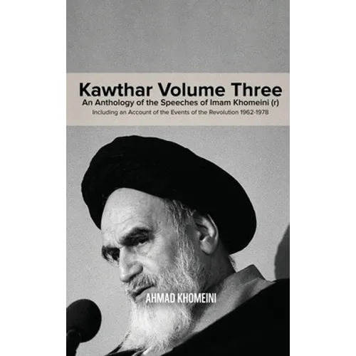 Kawthar Volume Three: An Anthology of the Speeches of Imam Khomeini (r) Including an Account of the Events of the Revolution 1962-1978 - Hardcover