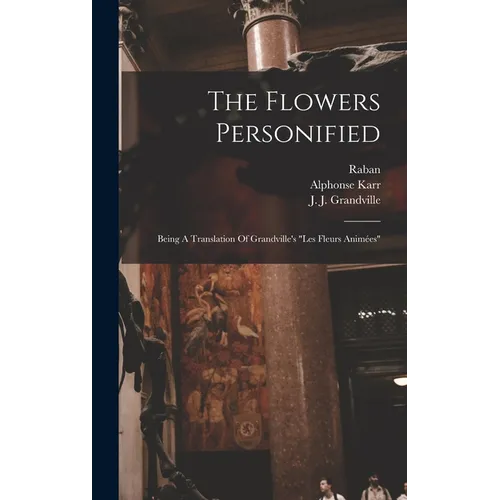 The Flowers Personified: Being A Translation Of Grandville's 