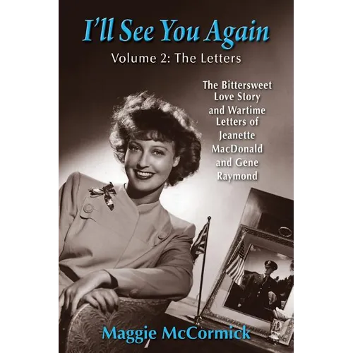 I'll See You Again: The Bittersweet Love Story and Wartime Letters of Jeanette MacDonald and Gene Raymond: Volume 2: The Letters - Paperback