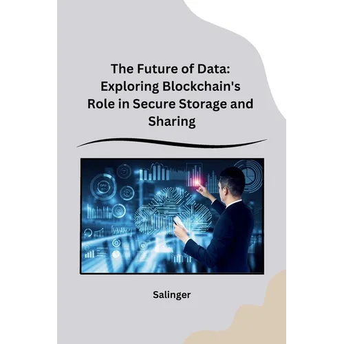 The Future of Data: Exploring Blockchain's Role in Secure Storage and Sharing - Paperback