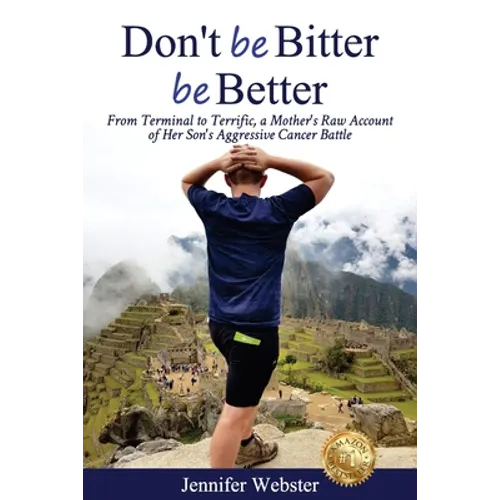 Don't be Bitter be Better: From Terminal to Terrific, a Mother's Raw Account of Her Son's Aggressive Cancer Battle - Paperback