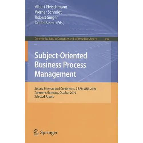 Subject-Oriented Business Process Management: Second International Conference, S-BPM One 2010, Karlsruhe, Germany, October 14, 2010 Selected Papers - Paperback