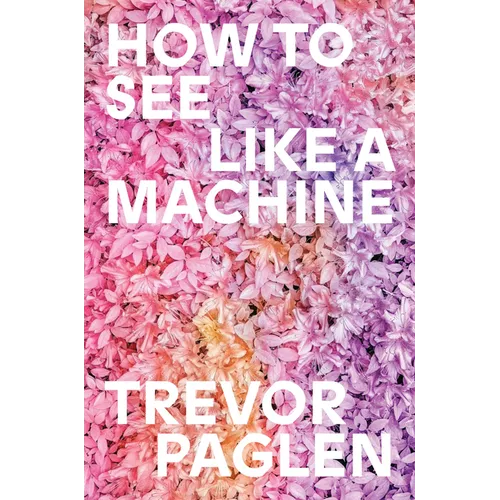 How to See Like a Machine: Images After AI - Hardcover