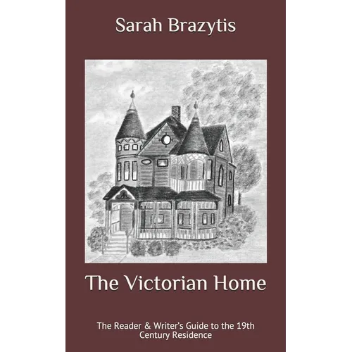 The Victorian Home: The Reader & Writer's Guide to the 19th Century Residence - Paperback