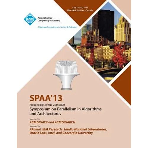Spaa 13 Proceedings of the 25th ACM Symposium on Parallelism in Algorithms and Architectures
