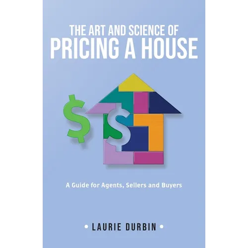 The Art and Science of Pricing a House: A Guide for Agents, Sellers and Buyers - Paperback